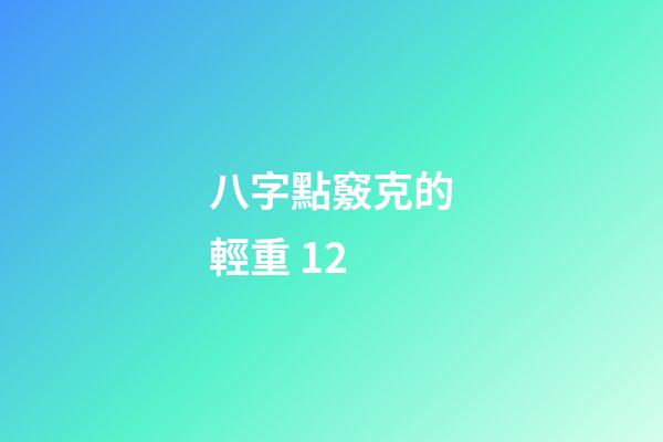 八字點竅克的輕重 12